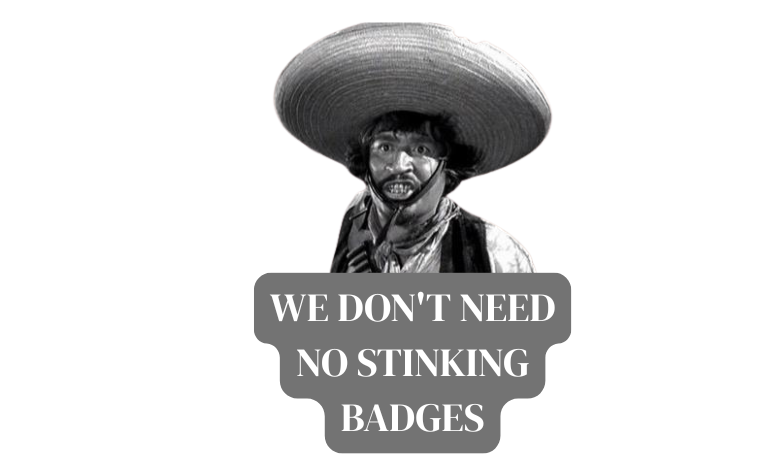 we don't need no stinking badges