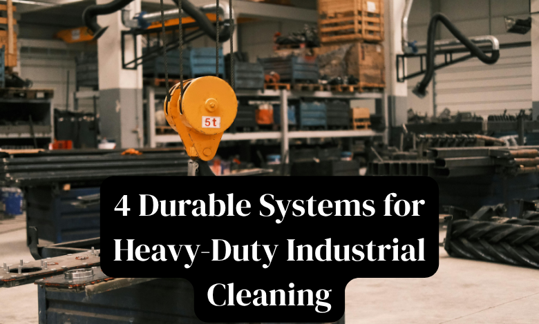 4 Durable Systems for Heavy-Duty Industrial Cleaning