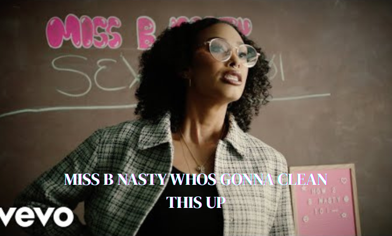 miss b nasty whos gonna clean this up